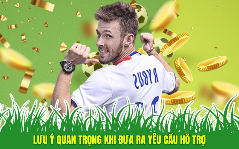 Lưu ý quan trọng khi đưa ra yêu cầu hỗ trợ